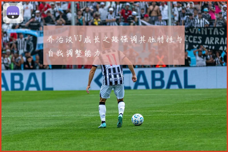 乔治谈VJ成长之路强调其独特性与自我调整能力