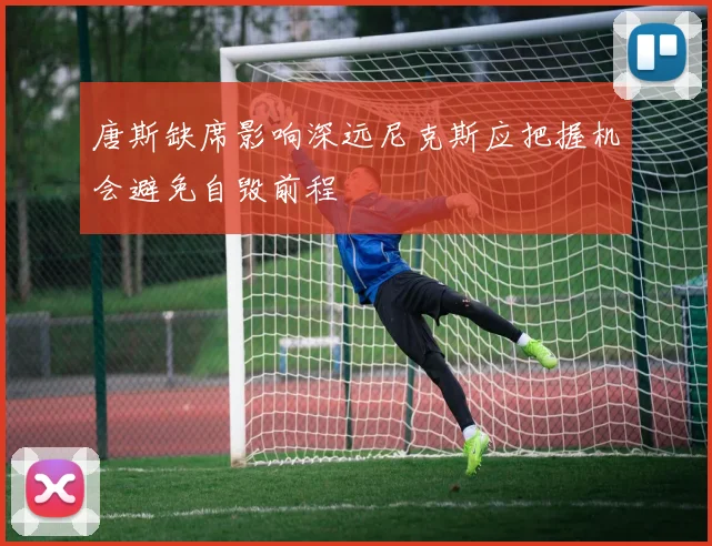 唐斯缺席影响深远尼克斯应把握机会避免自毁前程
