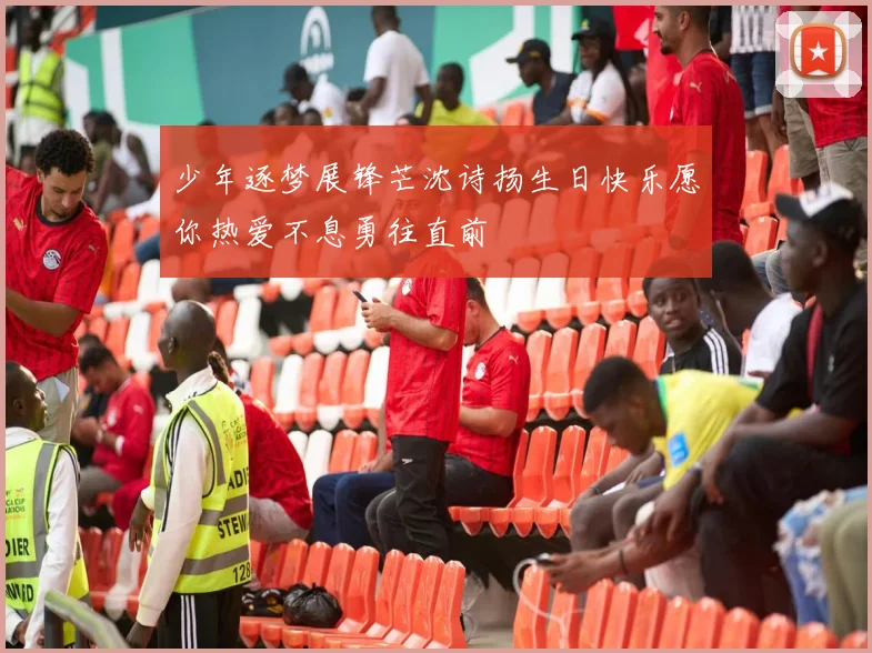 少年逐梦展锋芒沈诗扬生日快乐愿你热爱不息勇往直前