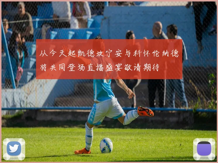 从今天起凯德坎宁安与科怀伦纳德将共同登场直播盛宴敬请期待